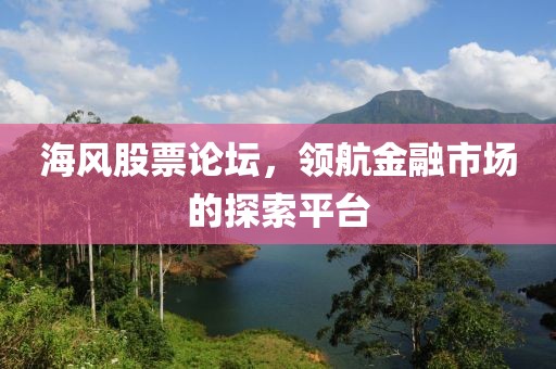 海风股票论坛，领航金融市场的探索平台