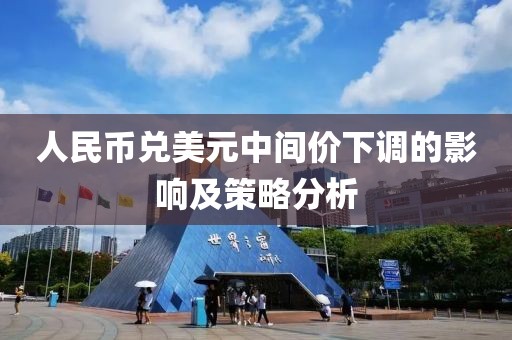 人民币兑美元中间价下调的影响及策略分析