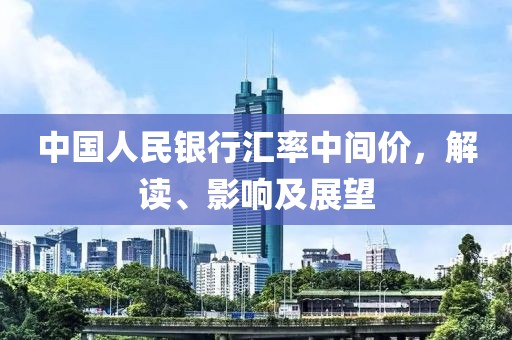 中国人民银行汇率中间价，解读、影响及展望