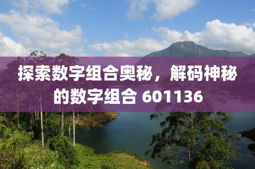 探索数字组合奥秘，解码神秘的数字组合 601136