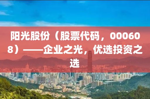 阳光股份（股票代码，000608）——企业之光，优选投资之选