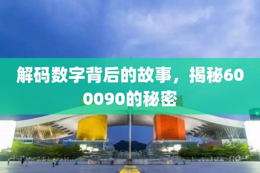 解码数字背后的故事，揭秘600090的秘密