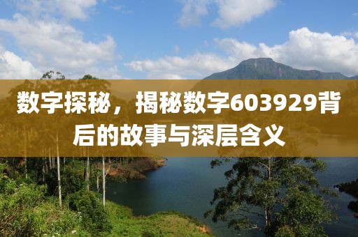 数字探秘，揭秘数字603929背后的故事与深层含义