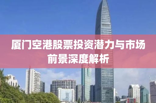 厦门空港股票投资潜力与市场前景深度解析