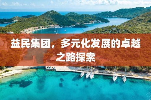 益民集团，多元化发展的卓越之路探索