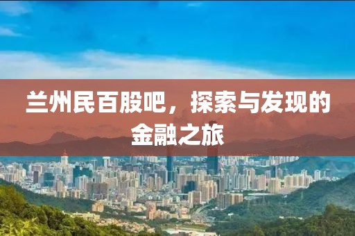 兰州民百股吧，探索与发现的金融之旅