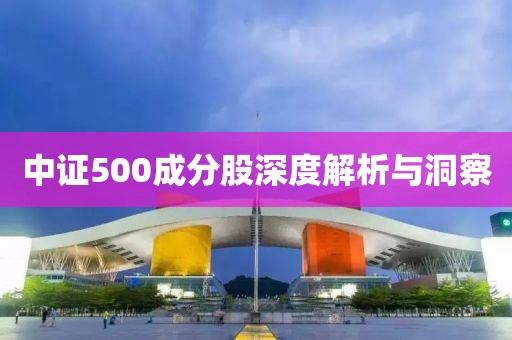 中证500成分股深度解析与洞察