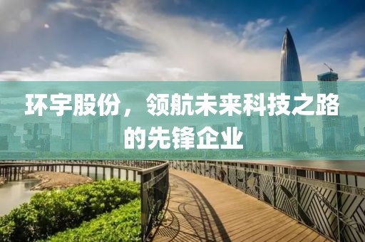 环宇股份，领航未来科技之路的先锋企业