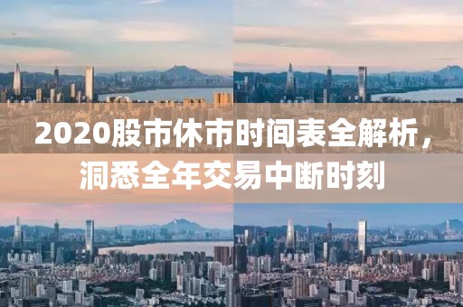 2020股市休市时间表全解析，洞悉全年交易中断时刻