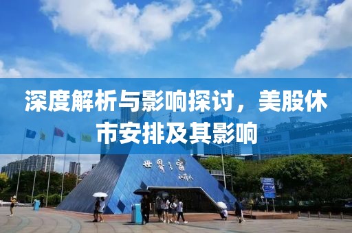 深度解析与影响探讨，美股休市安排及其影响