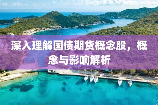 深入理解国债期货概念股，概念与影响解析